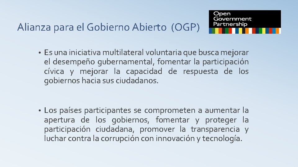 Alianza para el Gobierno Abierto (OGP) • Es una iniciativa multilateral voluntaria que busca