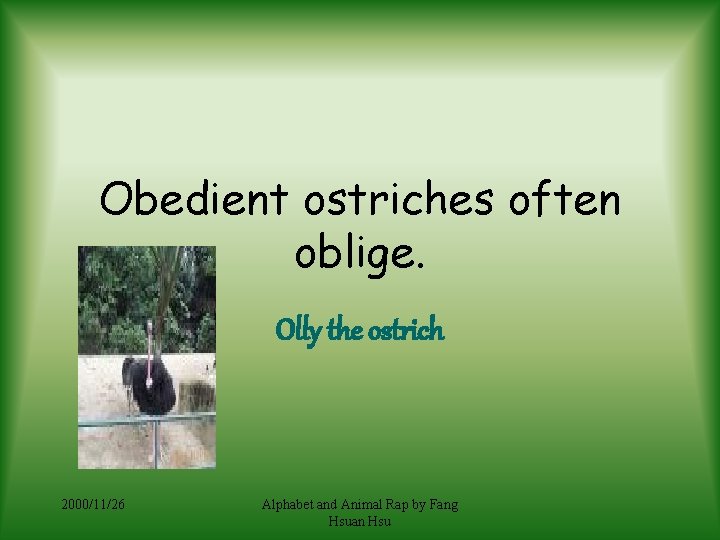 Obedient ostriches often oblige. Olly the ostrich 2000/11/26 Alphabet and Animal Rap by Fang