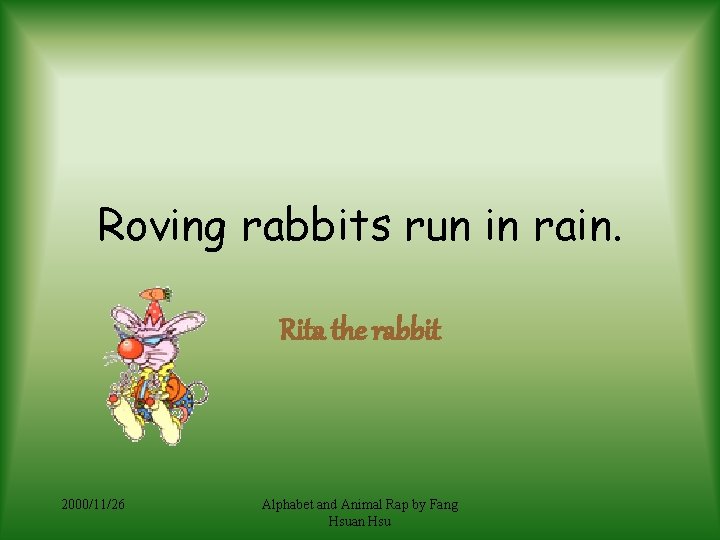 Roving rabbits run in rain. Rita the rabbit 2000/11/26 Alphabet and Animal Rap by