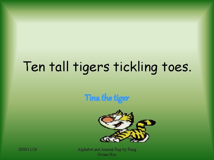 Ten tall tigers tickling toes. Tina the tiger 2000/11/26 Alphabet and Animal Rap by