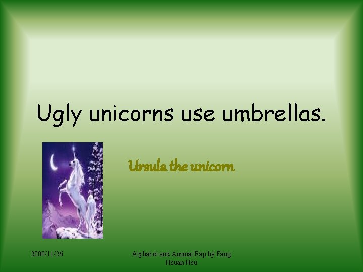 Ugly unicorns use umbrellas. Ursula the unicorn 2000/11/26 Alphabet and Animal Rap by Fang