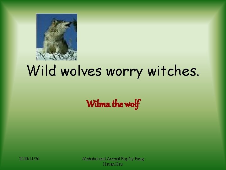 Wild wolves worry witches. Wilma the wolf 2000/11/26 Alphabet and Animal Rap by Fang
