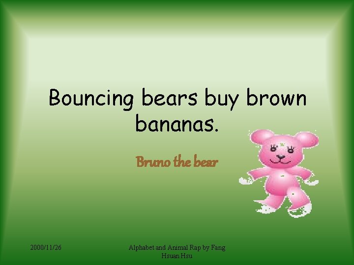 Bouncing bears buy brown bananas. Bruno the bear 2000/11/26 Alphabet and Animal Rap by