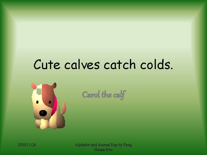 Cute calves catch colds. Carol the calf 2000/11/26 Alphabet and Animal Rap by Fang