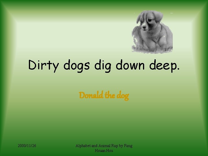 Dirty dogs dig down deep. Donald the dog 2000/11/26 Alphabet and Animal Rap by