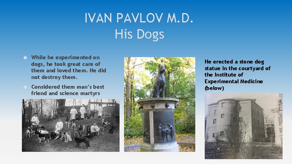 IVAN PAVLOV M. D. His Dogs While he experimented on dogs, he took great