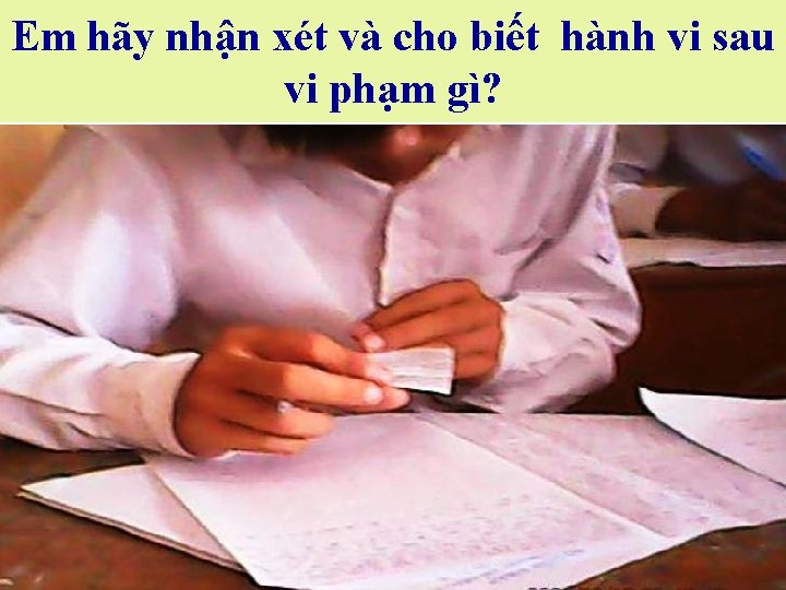 Em hãy nhận xét và cho biết hành vi sau vi phạm gì? 