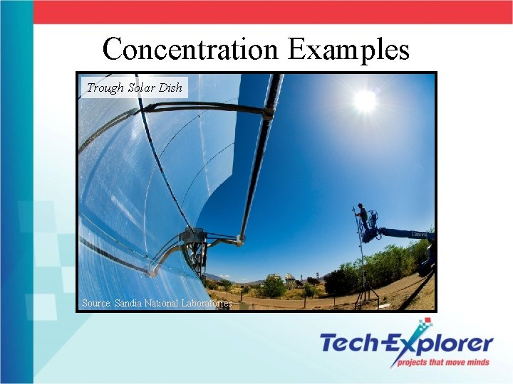 Concentration Examples Trough Solar Dish Source: Sandia National Laboratories 