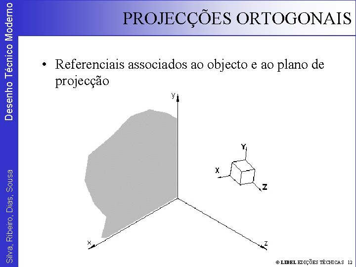 Desenho Técnico Moderno Silva, Ribeiro, Dias, Sousa PROJECÇÕES ORTOGONAIS • Referenciais associados ao objecto