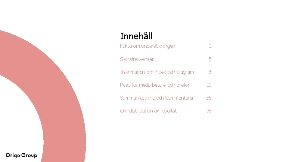 Innehåll Fakta om undersökningen 3 Svarsfrekvenser 5 Information om index och diagram 6 Resultat