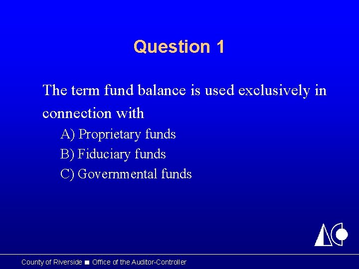 Question 1 The term fund balance is used exclusively in connection with A) Proprietary
