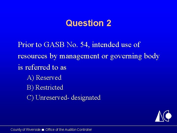 Question 2 Prior to GASB No. 54, intended use of resources by management or