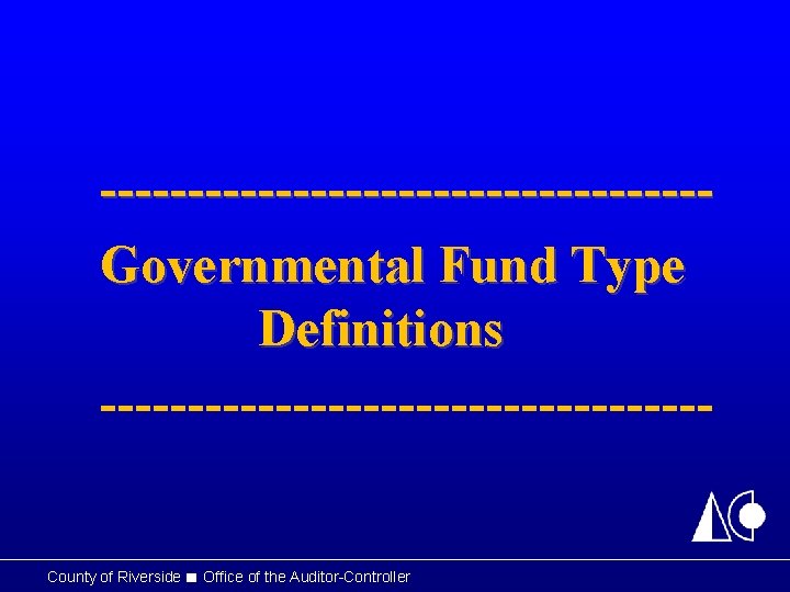 -----------------Governmental Fund Type Definitions ------------------ County of Riverside ■ Office of the Auditor-Controller 