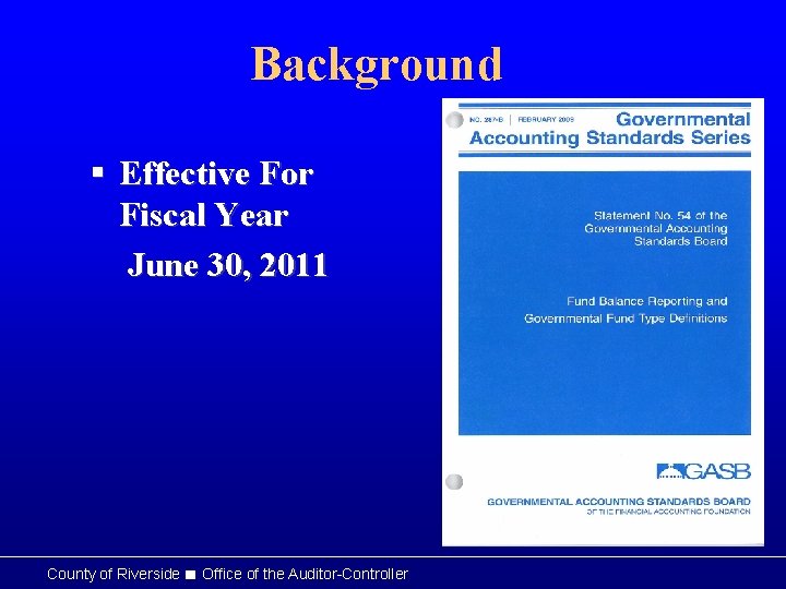 Background § Effective For Fiscal Year June 30, 2011 County of Riverside ■ Office