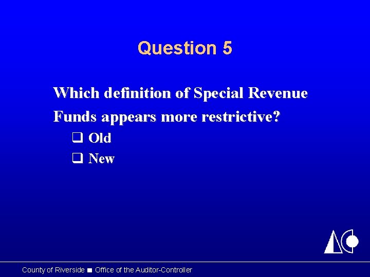 Question 5 Which definition of Special Revenue Funds appears more restrictive? q Old q