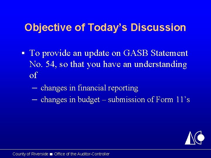 Objective of Today’s Discussion § To provide an update on GASB Statement No. 54,