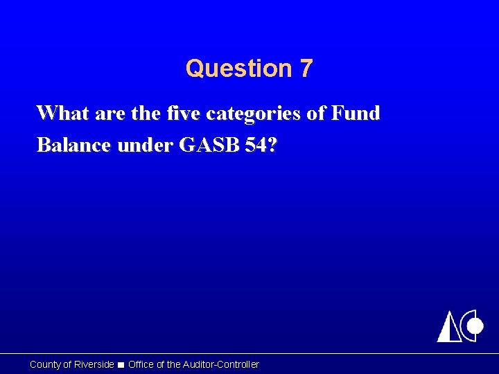 Question 7 What are the five categories of Fund Balance under GASB 54? County