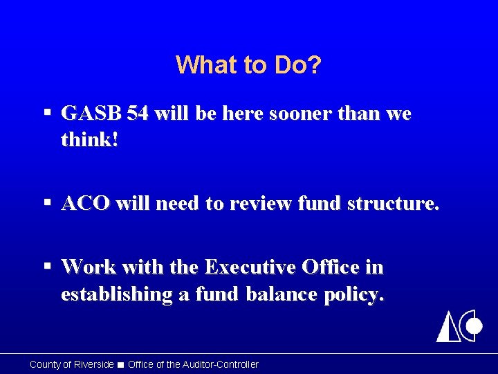 What to Do? § GASB 54 will be here sooner than we think! §