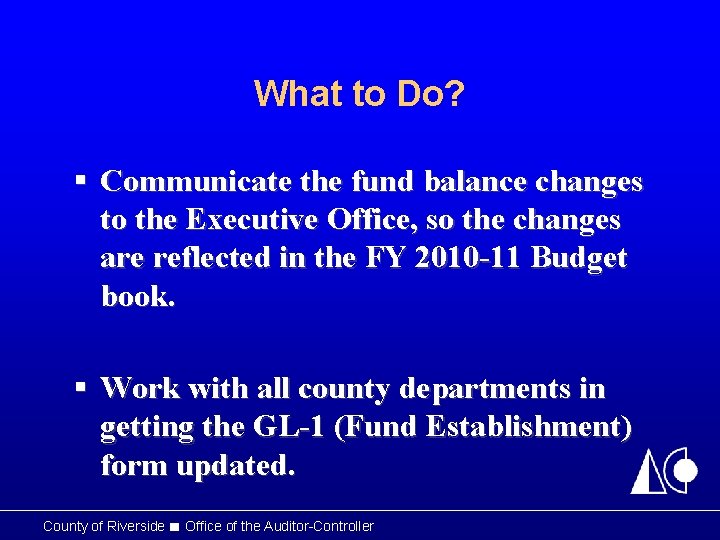 What to Do? § Communicate the fund balance changes to the Executive Office, so