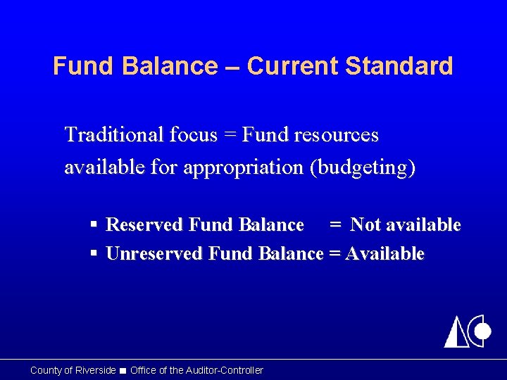 Fund Balance – Current Standard Traditional focus = Fund resources available for appropriation (budgeting)