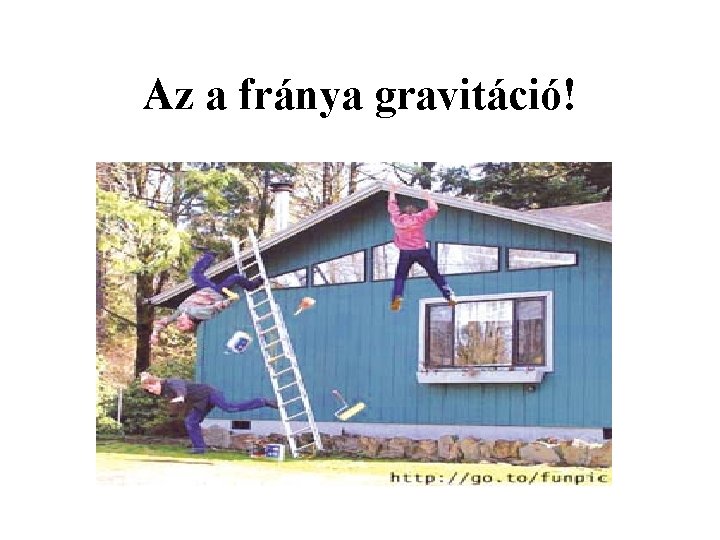 Az a fránya gravitáció! 