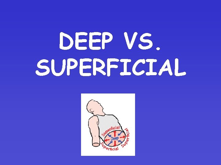 DEEP VS. SUPERFICIAL 