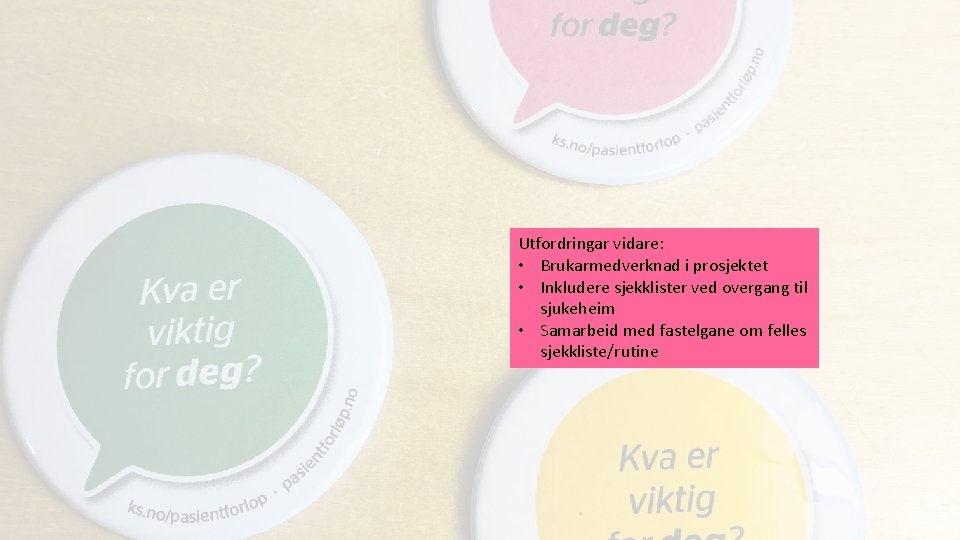 Utfordringar vidare: • Brukarmedverknad i prosjektet • Inkludere sjekklister ved overgang til sjukeheim •