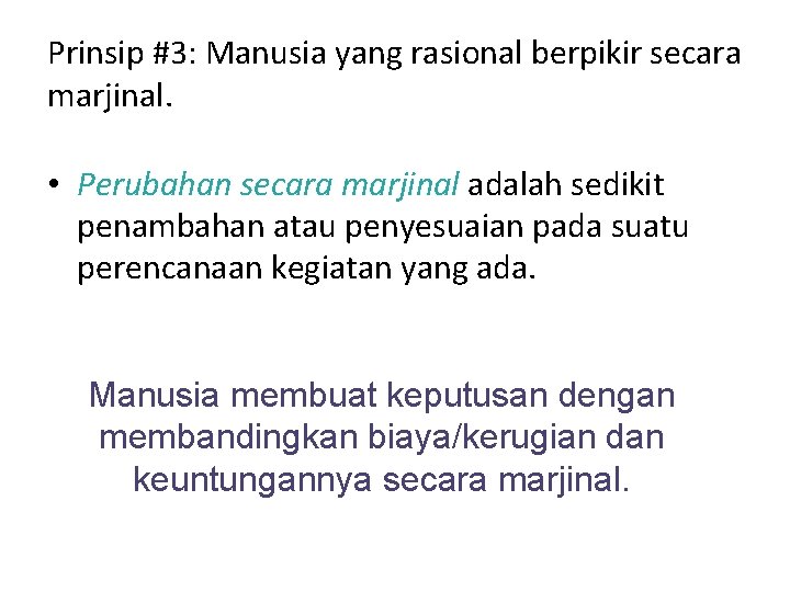 Prinsip #3: Manusia yang rasional berpikir secara marjinal. • Perubahan secara marjinal adalah sedikit