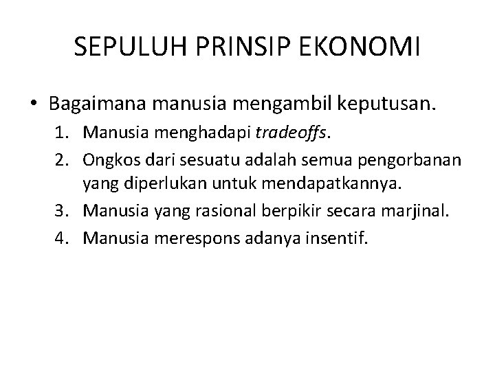 SEPULUH PRINSIP EKONOMI • Bagaimana manusia mengambil keputusan. 1. Manusia menghadapi tradeoffs. 2. Ongkos