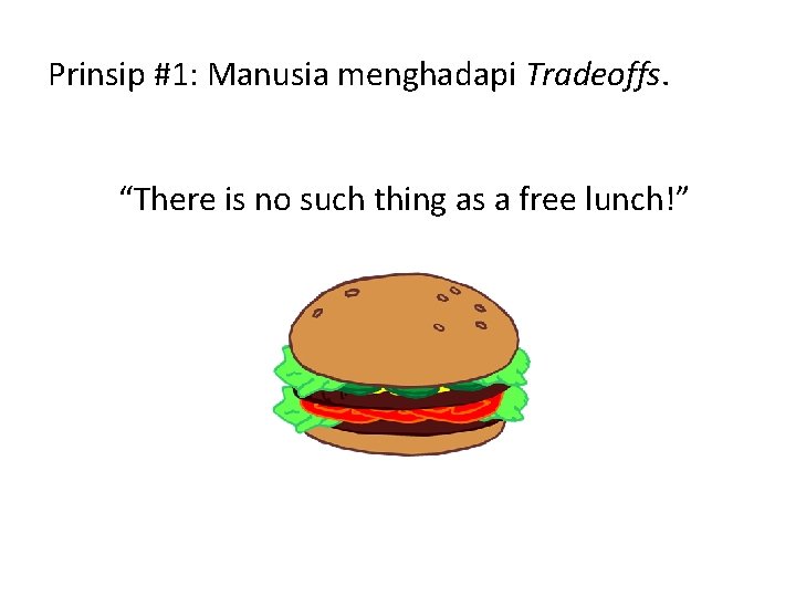 Prinsip #1: Manusia menghadapi Tradeoffs. “There is no such thing as a free lunch!”