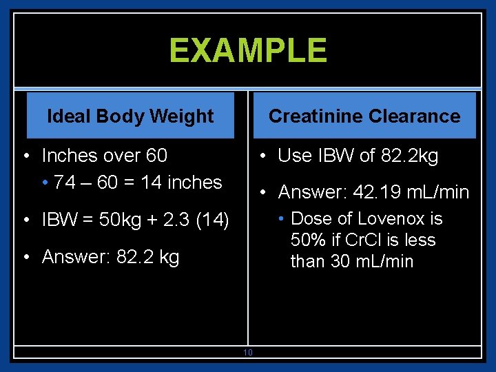 EXAMPLE Ideal Body Weight Creatinine Clearance • Inches over 60 • 74 – 60
