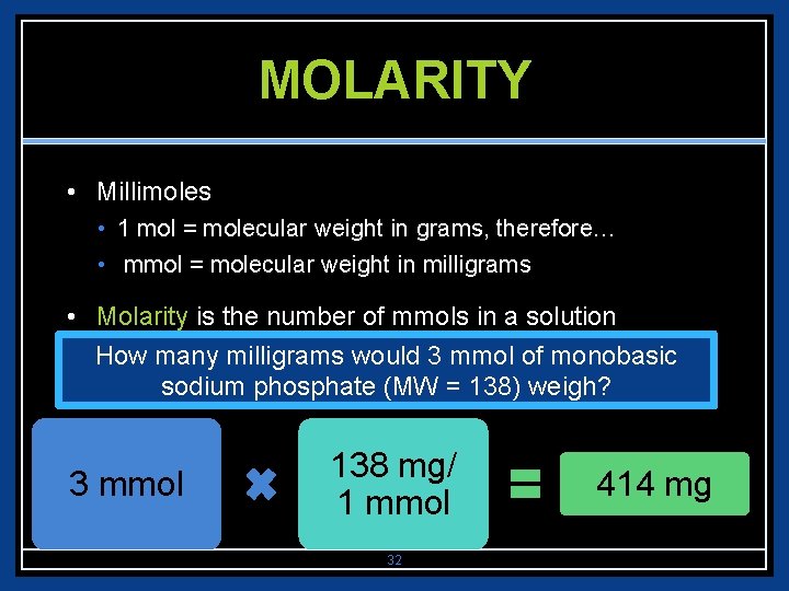 MOLARITY • Millimoles • 1 mol = molecular weight in grams, therefore… • mmol