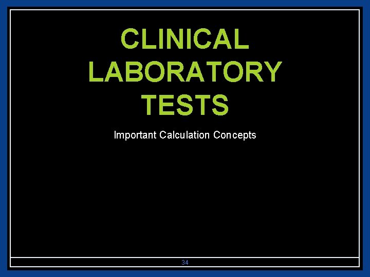 CLINICAL LABORATORY TESTS Important Calculation Concepts 34 