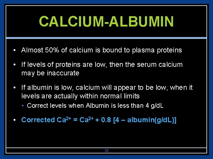 CALCIUM-ALBUMIN • Almost 50% of calcium is bound to plasma proteins • If levels