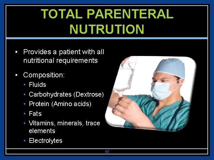 TOTAL PARENTERAL NUTRUTION • Provides a patient with all nutritional requirements • Composition: •