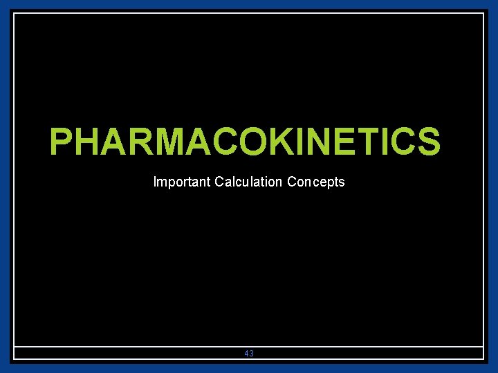 PHARMACOKINETICS Important Calculation Concepts 43 