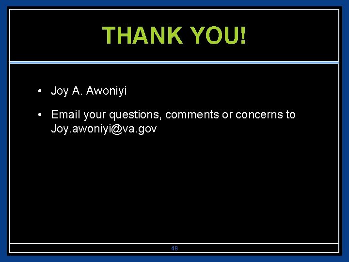 THANK YOU! • Joy A. Awoniyi • Email your questions, comments or concerns to