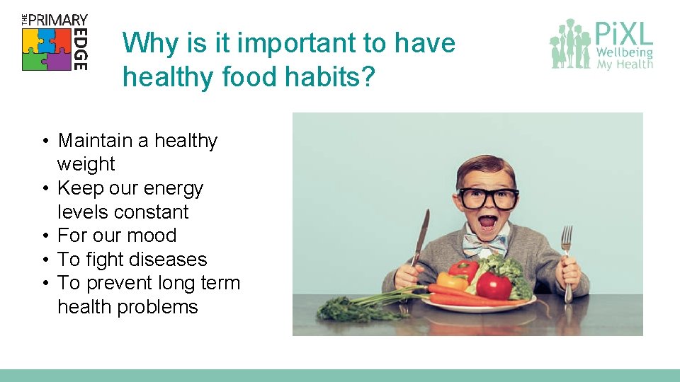 Why is it important to have healthy food habits? • Maintain a healthy weight