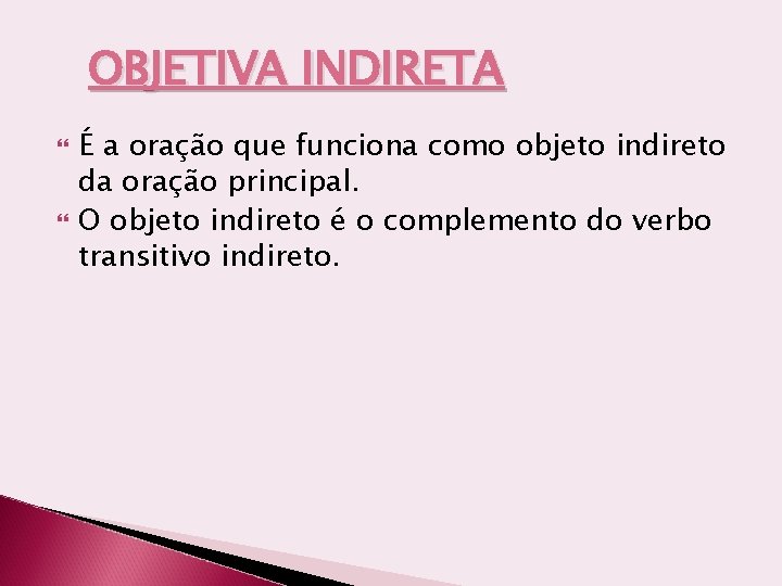 OBJETIVA INDIRETA É a oração que funciona como objeto indireto da oração principal. O