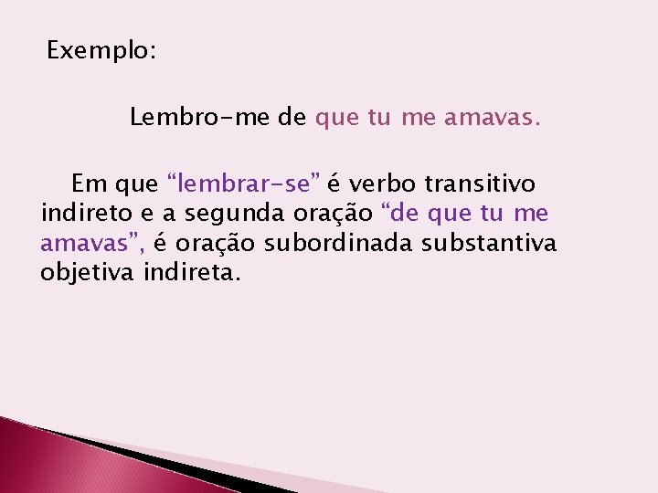 Exemplo: Lembro-me de que tu me amavas. Em que “lembrar-se” é verbo transitivo indireto