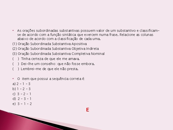 As orações subordinadas substantivas possuem valor de um substantivo e classificamse de acordo com