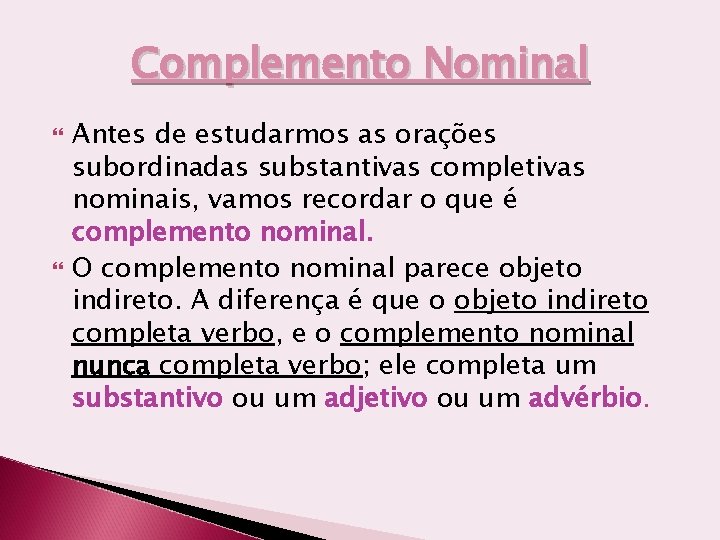 Complemento Nominal Antes de estudarmos as orações subordinadas substantivas completivas nominais, vamos recordar o