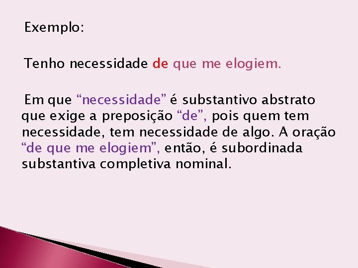 Exemplo: Tenho necessidade de que me elogiem. Em que “necessidade” é substantivo abstrato que