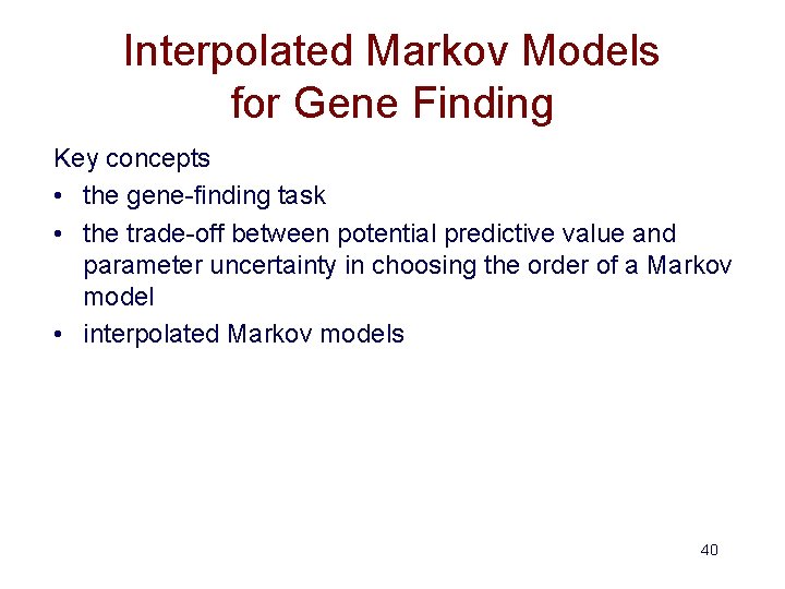 Interpolated Markov Models for Gene Finding Key concepts • the gene-finding task • the