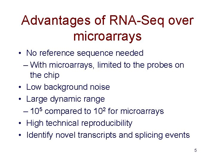 Advantages of RNA-Seq over microarrays • No reference sequence needed – With microarrays, limited