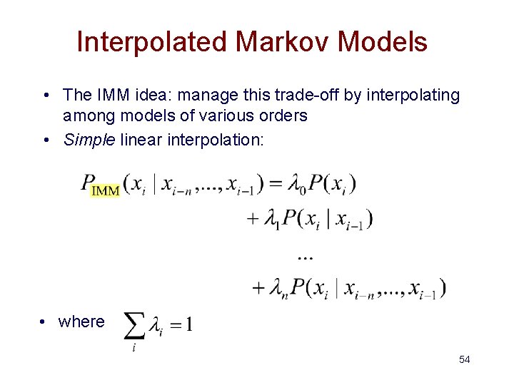 Interpolated Markov Models • The IMM idea: manage this trade-off by interpolating among models