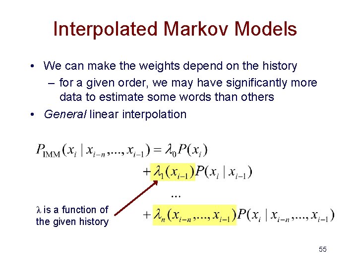 Interpolated Markov Models • We can make the weights depend on the history –