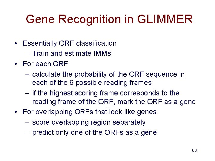 Gene Recognition in GLIMMER • Essentially ORF classification – Train and estimate IMMs •