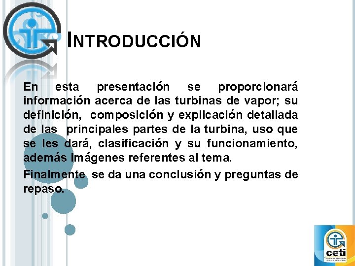 INTRODUCCIÓN En esta presentación se proporcionará información acerca de las turbinas de vapor; su