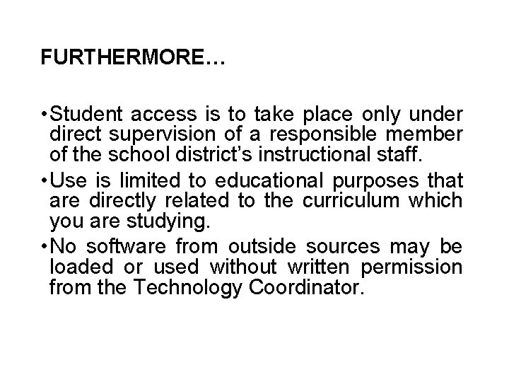 FURTHERMORE… • Student access is to take place only under direct supervision of a